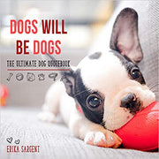 Dogs Will Be Dogs-The Ultimate Dog Quote Book