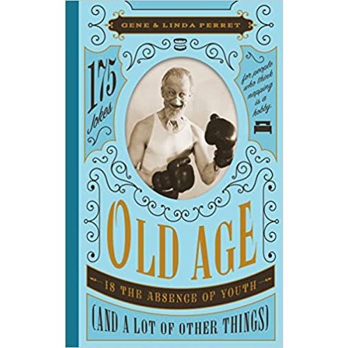 Old Age Is the Absence of Youth (and a Lot of Other Things): 175 Jokes for People Who Think Napping Is a Hobby-Book