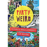 Party Weird:Festivals & Fringe Gatherings of Austin-Book